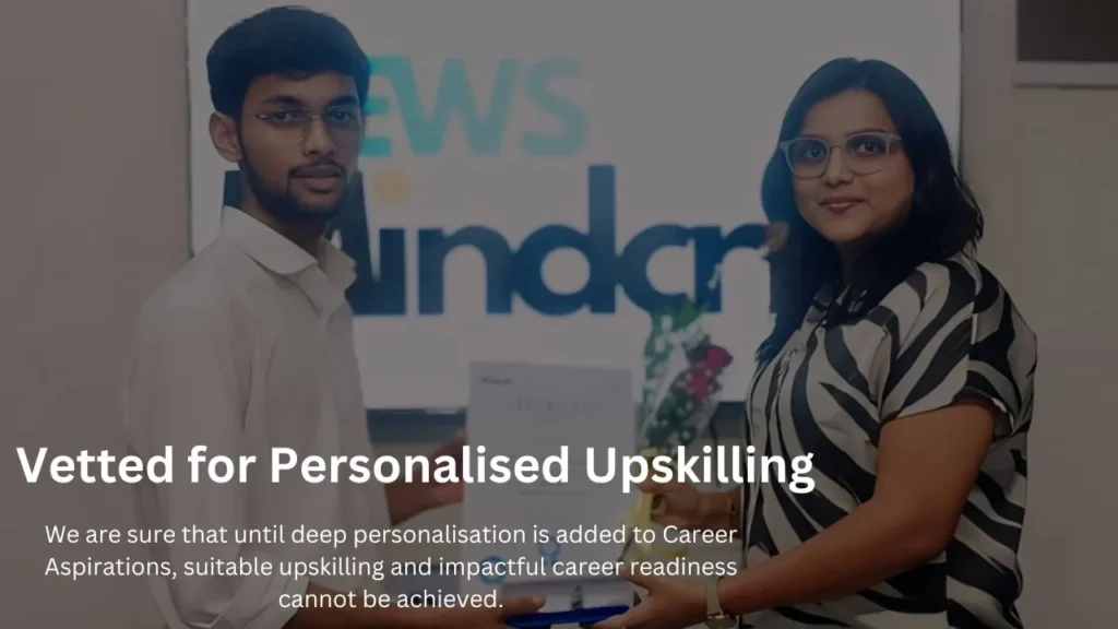 Vetted for Personalised Upskilling We are sure that until deep personalisation is added to Career Aspirations, suitable upskilling and impactful career readiness cannot be achieved.